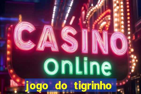 jogo do tigrinho ganha dinheiro de verdade